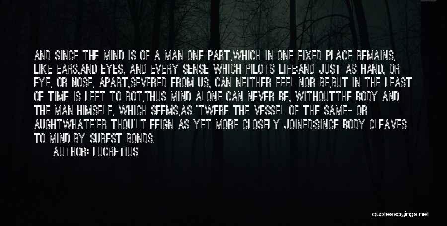 Lucretius Quotes: And Since The Mind Is Of A Man One Part,which In One Fixed Place Remains, Like Ears,and Eyes, And Every