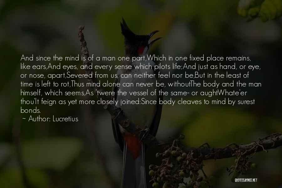 Lucretius Quotes: And Since The Mind Is Of A Man One Part,which In One Fixed Place Remains, Like Ears,and Eyes, And Every