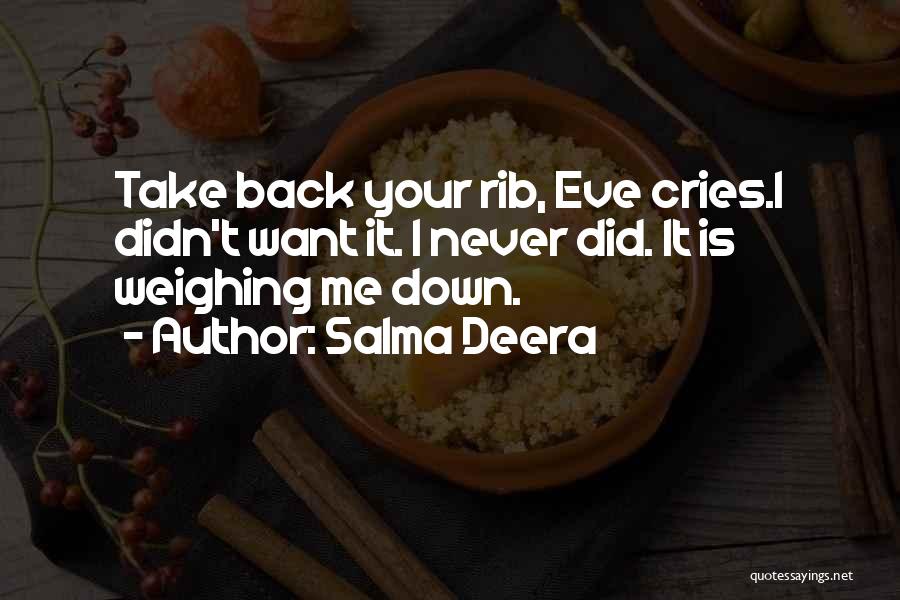 Salma Deera Quotes: Take Back Your Rib, Eve Cries.i Didn't Want It. I Never Did. It Is Weighing Me Down.