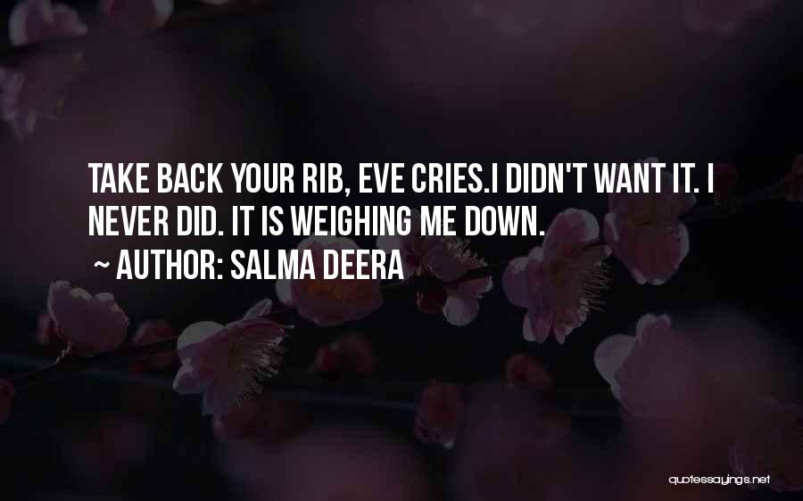 Salma Deera Quotes: Take Back Your Rib, Eve Cries.i Didn't Want It. I Never Did. It Is Weighing Me Down.