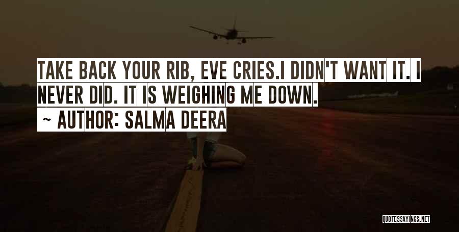 Salma Deera Quotes: Take Back Your Rib, Eve Cries.i Didn't Want It. I Never Did. It Is Weighing Me Down.