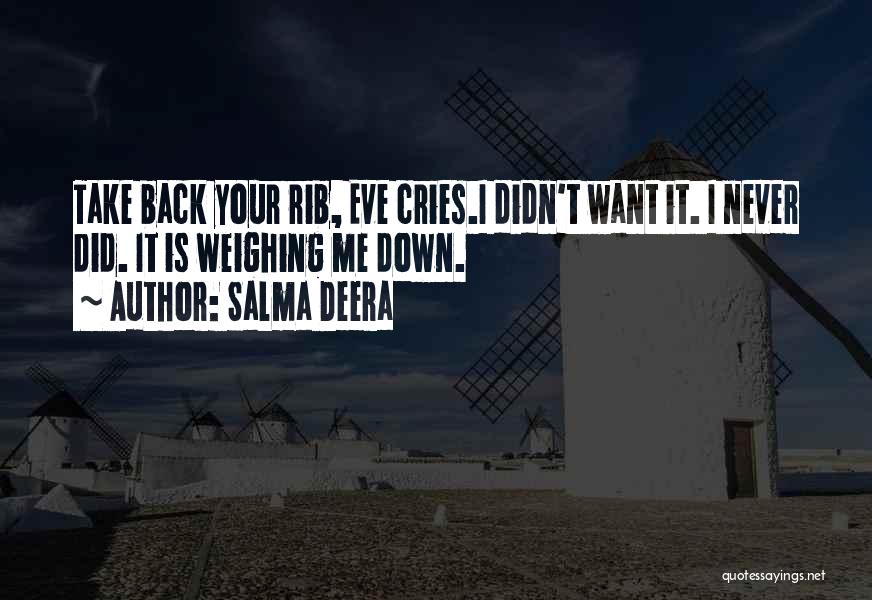 Salma Deera Quotes: Take Back Your Rib, Eve Cries.i Didn't Want It. I Never Did. It Is Weighing Me Down.