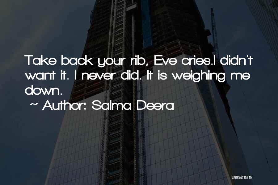Salma Deera Quotes: Take Back Your Rib, Eve Cries.i Didn't Want It. I Never Did. It Is Weighing Me Down.