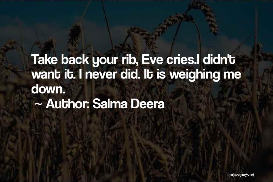 Salma Deera Quotes: Take Back Your Rib, Eve Cries.i Didn't Want It. I Never Did. It Is Weighing Me Down.