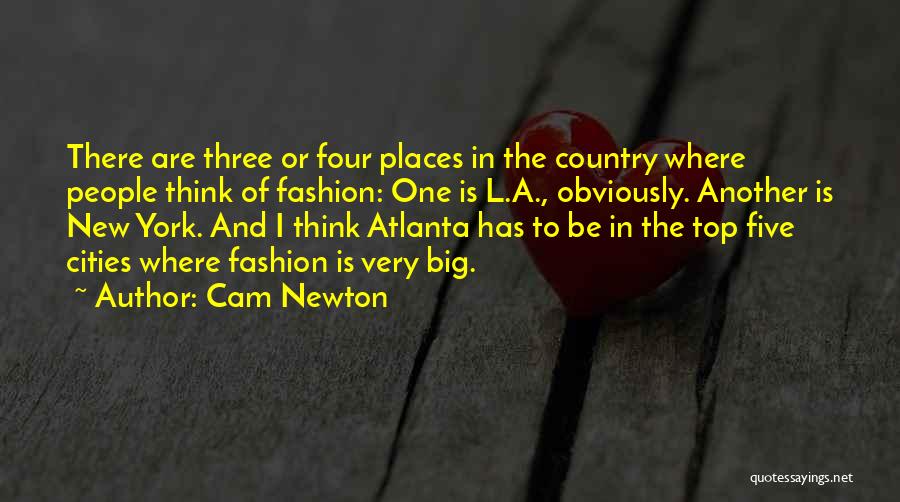 Cam Newton Quotes: There Are Three Or Four Places In The Country Where People Think Of Fashion: One Is L.a., Obviously. Another Is