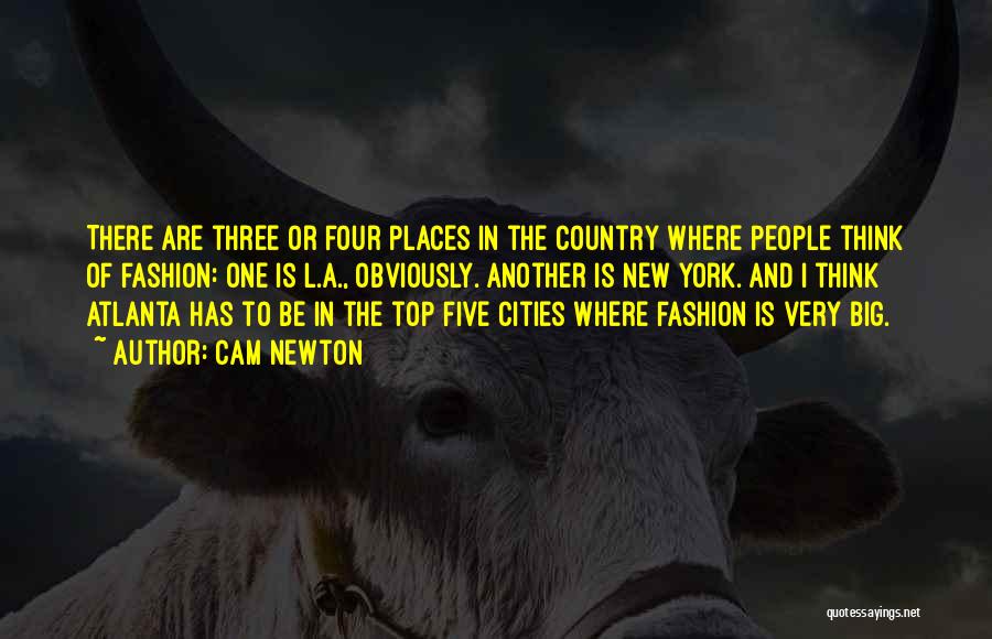 Cam Newton Quotes: There Are Three Or Four Places In The Country Where People Think Of Fashion: One Is L.a., Obviously. Another Is