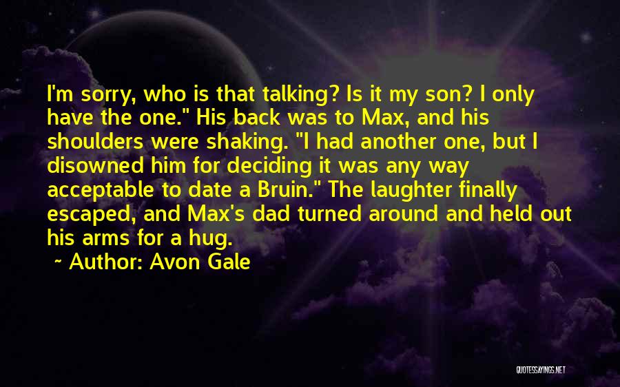 Avon Gale Quotes: I'm Sorry, Who Is That Talking? Is It My Son? I Only Have The One. His Back Was To Max,