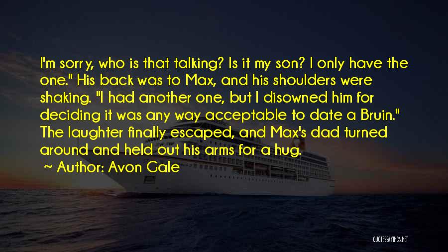 Avon Gale Quotes: I'm Sorry, Who Is That Talking? Is It My Son? I Only Have The One. His Back Was To Max,