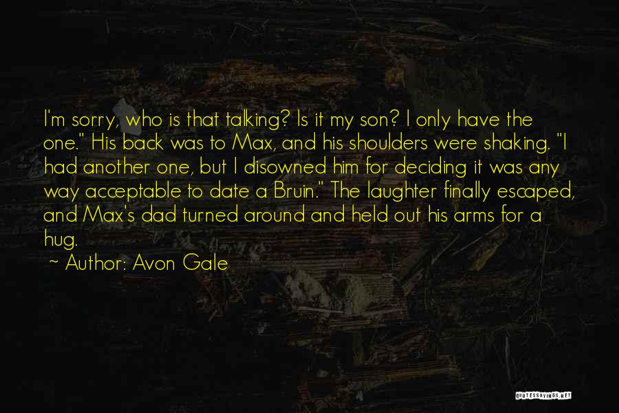 Avon Gale Quotes: I'm Sorry, Who Is That Talking? Is It My Son? I Only Have The One. His Back Was To Max,