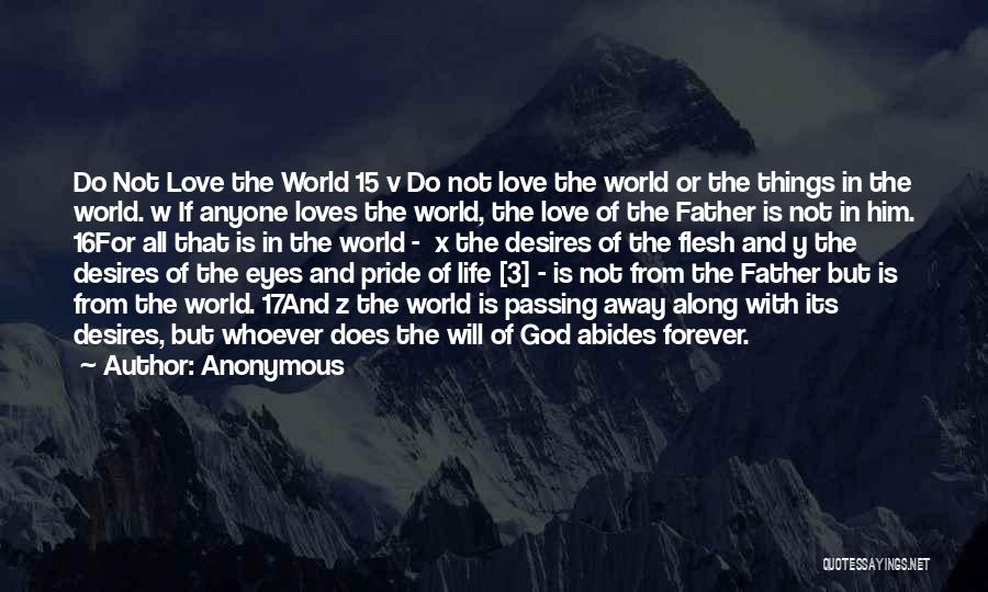 Anonymous Quotes: Do Not Love The World 15 V Do Not Love The World Or The Things In The World. W If