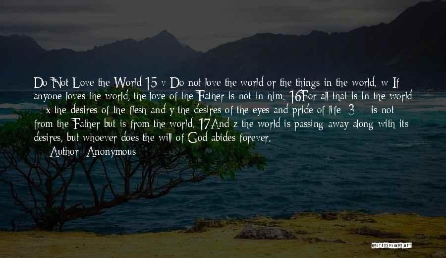 Anonymous Quotes: Do Not Love The World 15 V Do Not Love The World Or The Things In The World. W If