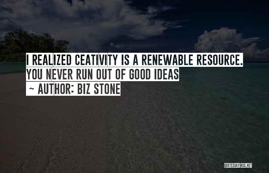 Biz Stone Quotes: I Realized Ceativity Is A Renewable Resource. You Never Run Out Of Good Ideas