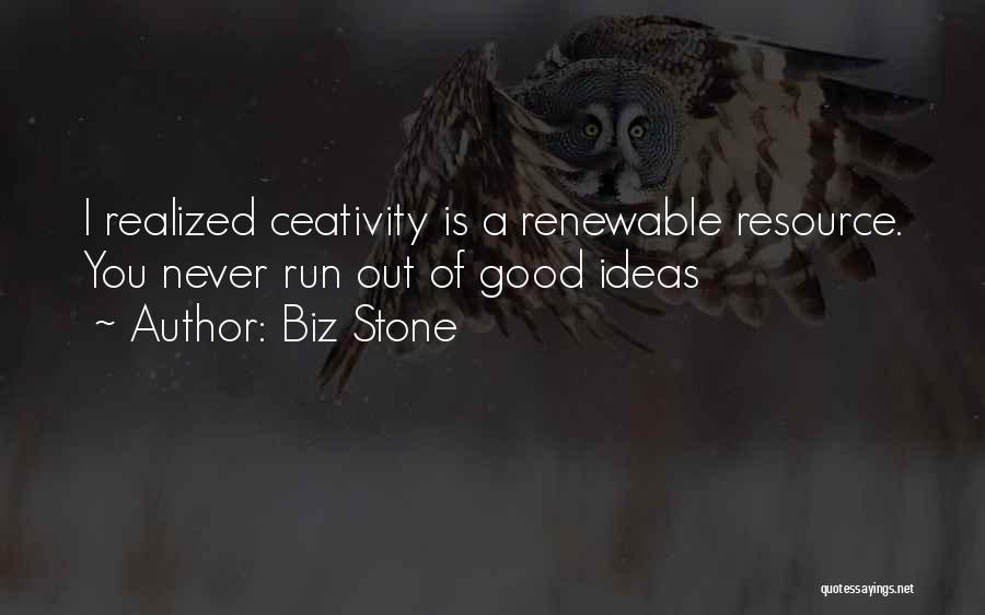 Biz Stone Quotes: I Realized Ceativity Is A Renewable Resource. You Never Run Out Of Good Ideas