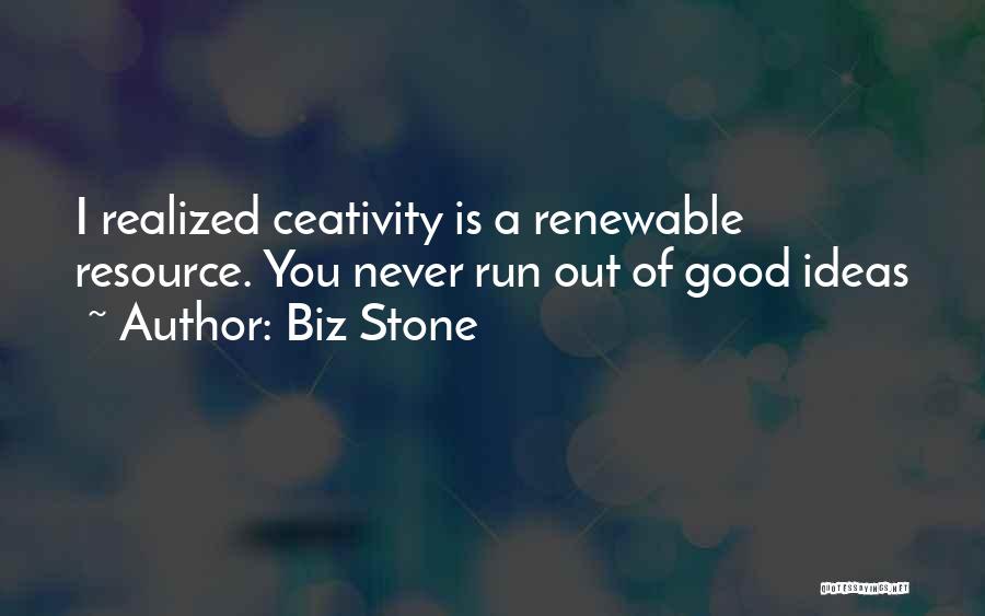 Biz Stone Quotes: I Realized Ceativity Is A Renewable Resource. You Never Run Out Of Good Ideas