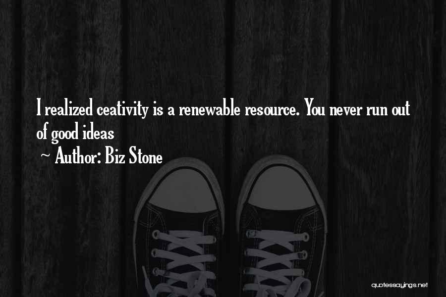 Biz Stone Quotes: I Realized Ceativity Is A Renewable Resource. You Never Run Out Of Good Ideas