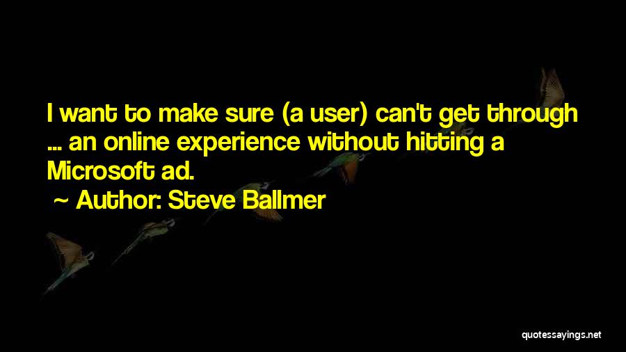 Steve Ballmer Quotes: I Want To Make Sure (a User) Can't Get Through ... An Online Experience Without Hitting A Microsoft Ad.