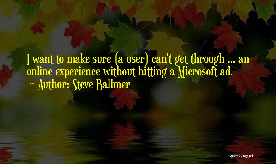 Steve Ballmer Quotes: I Want To Make Sure (a User) Can't Get Through ... An Online Experience Without Hitting A Microsoft Ad.