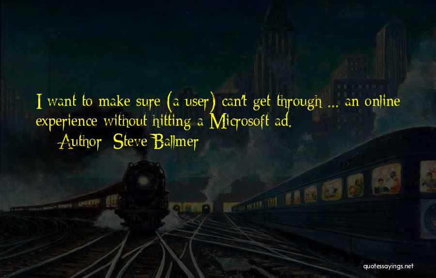 Steve Ballmer Quotes: I Want To Make Sure (a User) Can't Get Through ... An Online Experience Without Hitting A Microsoft Ad.