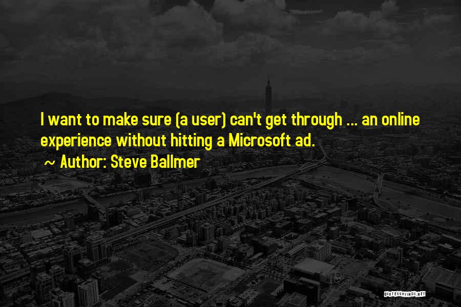 Steve Ballmer Quotes: I Want To Make Sure (a User) Can't Get Through ... An Online Experience Without Hitting A Microsoft Ad.