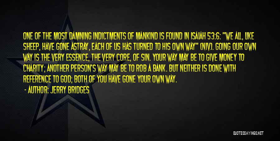 Jerry Bridges Quotes: One Of The Most Damning Indictments Of Mankind Is Found In Isaiah 53:6: We All, Like Sheep, Have Gone Astray,