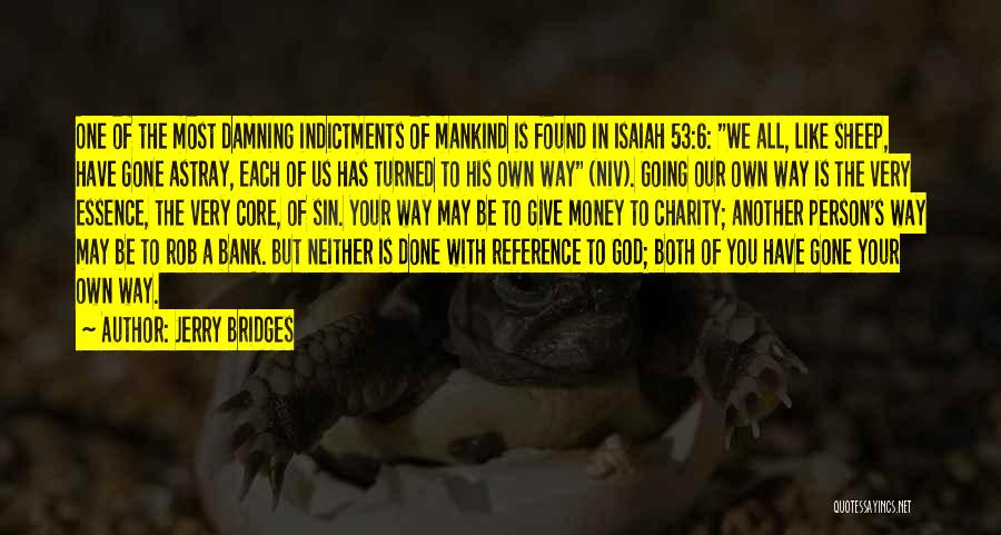 Jerry Bridges Quotes: One Of The Most Damning Indictments Of Mankind Is Found In Isaiah 53:6: We All, Like Sheep, Have Gone Astray,