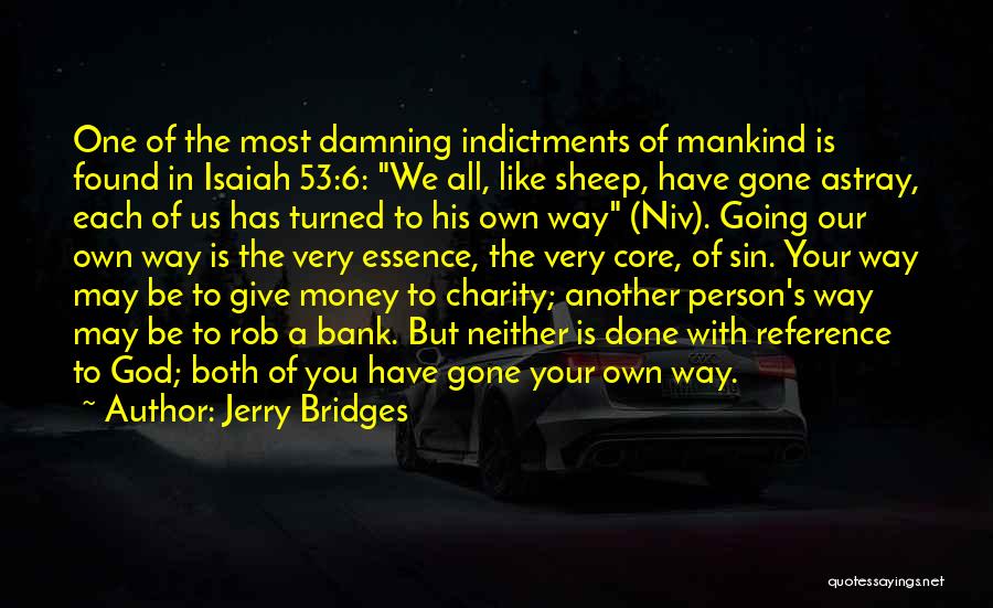 Jerry Bridges Quotes: One Of The Most Damning Indictments Of Mankind Is Found In Isaiah 53:6: We All, Like Sheep, Have Gone Astray,