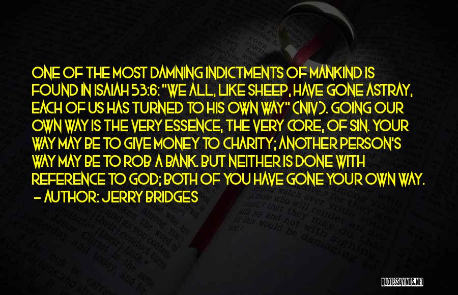 Jerry Bridges Quotes: One Of The Most Damning Indictments Of Mankind Is Found In Isaiah 53:6: We All, Like Sheep, Have Gone Astray,