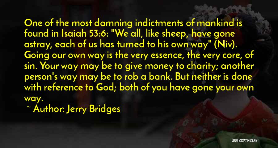 Jerry Bridges Quotes: One Of The Most Damning Indictments Of Mankind Is Found In Isaiah 53:6: We All, Like Sheep, Have Gone Astray,