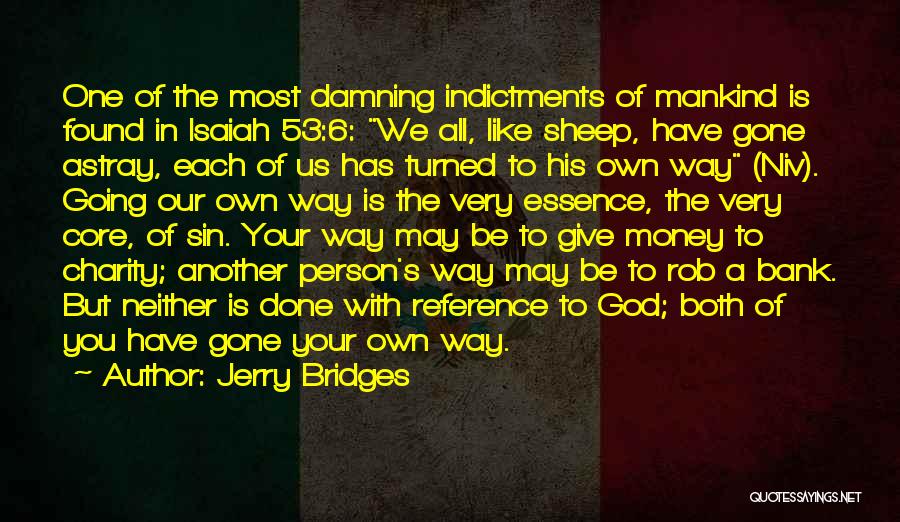 Jerry Bridges Quotes: One Of The Most Damning Indictments Of Mankind Is Found In Isaiah 53:6: We All, Like Sheep, Have Gone Astray,