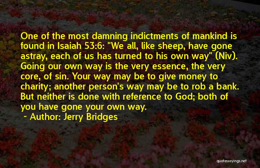 Jerry Bridges Quotes: One Of The Most Damning Indictments Of Mankind Is Found In Isaiah 53:6: We All, Like Sheep, Have Gone Astray,