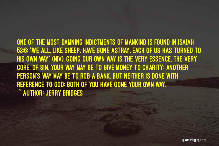 Jerry Bridges Quotes: One Of The Most Damning Indictments Of Mankind Is Found In Isaiah 53:6: We All, Like Sheep, Have Gone Astray,