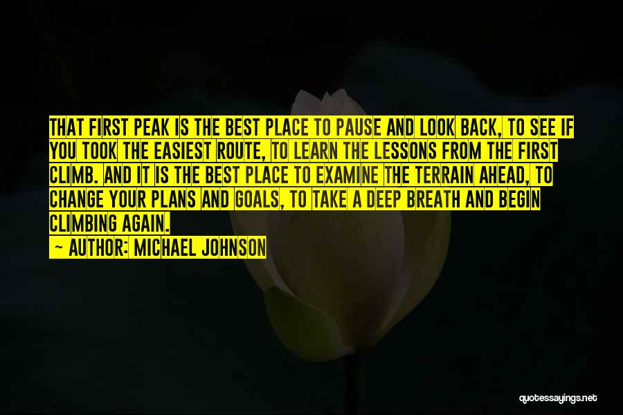 Michael Johnson Quotes: That First Peak Is The Best Place To Pause And Look Back, To See If You Took The Easiest Route,