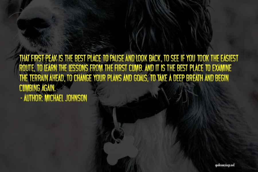 Michael Johnson Quotes: That First Peak Is The Best Place To Pause And Look Back, To See If You Took The Easiest Route,