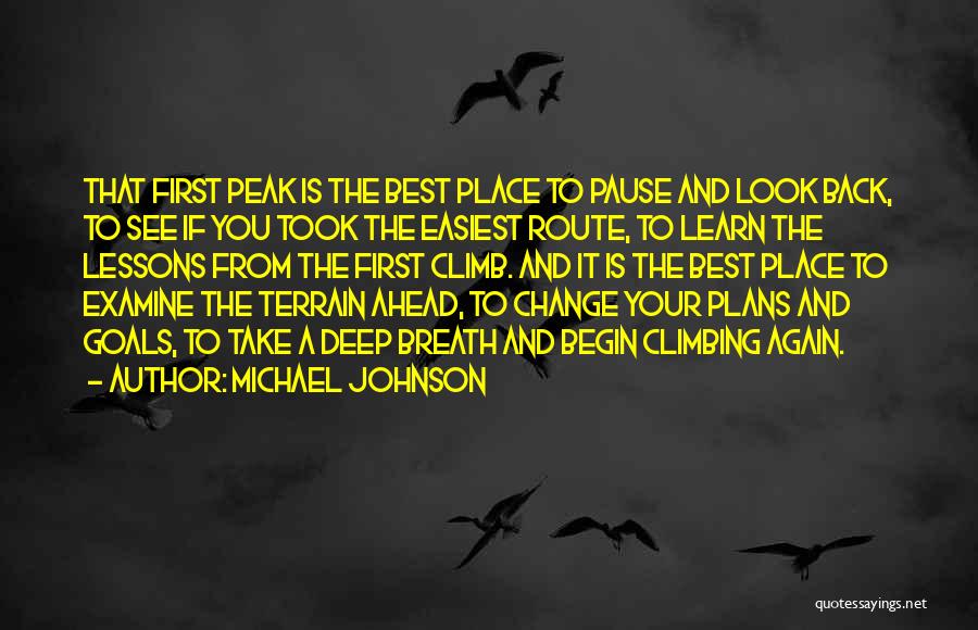 Michael Johnson Quotes: That First Peak Is The Best Place To Pause And Look Back, To See If You Took The Easiest Route,