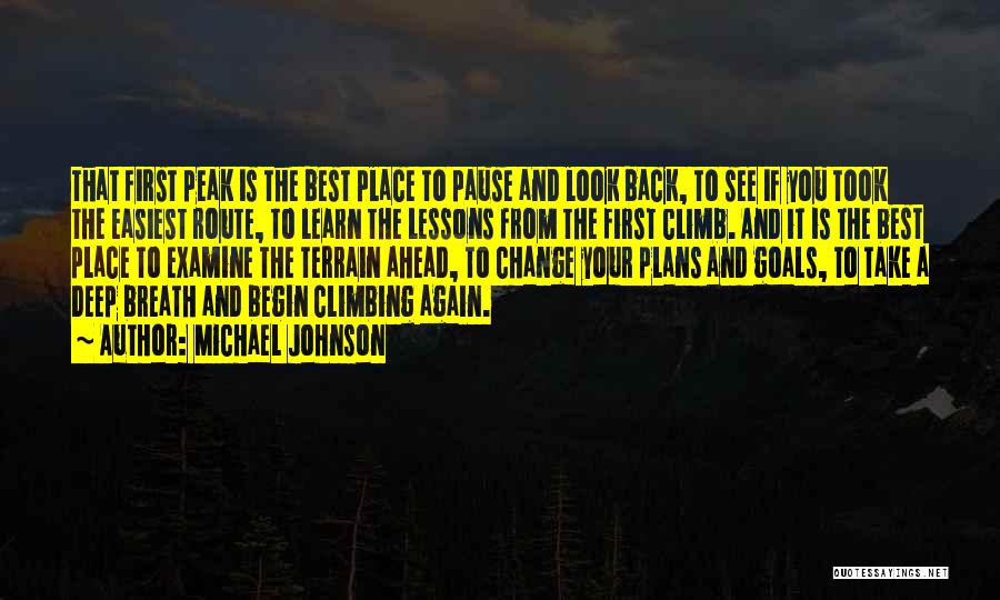 Michael Johnson Quotes: That First Peak Is The Best Place To Pause And Look Back, To See If You Took The Easiest Route,