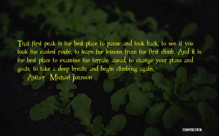 Michael Johnson Quotes: That First Peak Is The Best Place To Pause And Look Back, To See If You Took The Easiest Route,