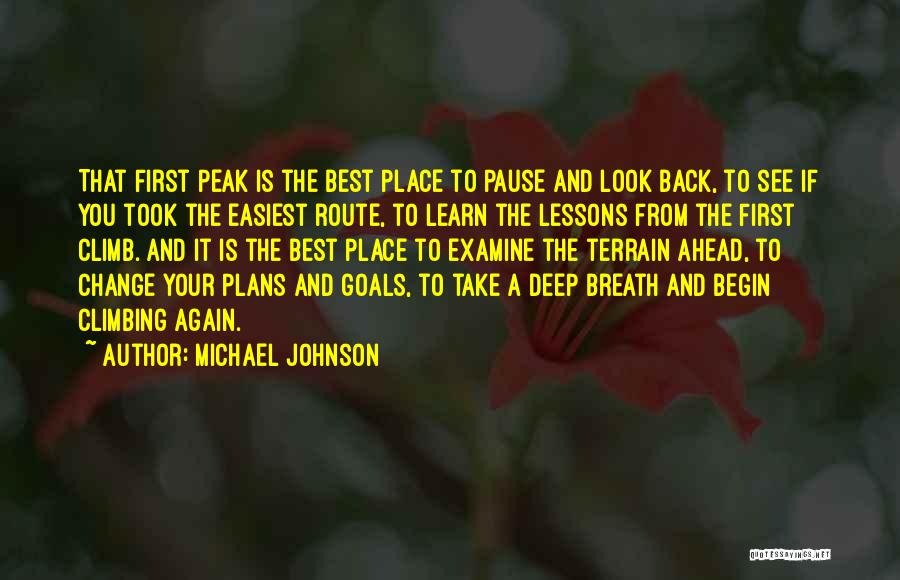 Michael Johnson Quotes: That First Peak Is The Best Place To Pause And Look Back, To See If You Took The Easiest Route,