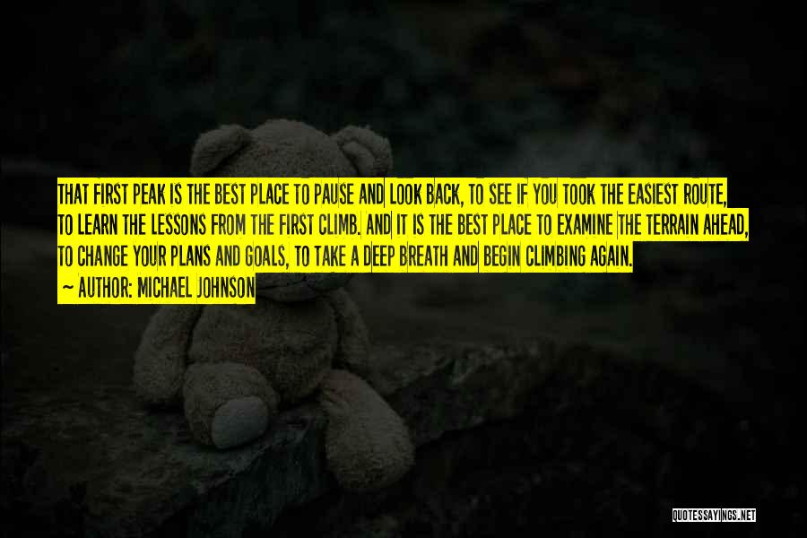 Michael Johnson Quotes: That First Peak Is The Best Place To Pause And Look Back, To See If You Took The Easiest Route,