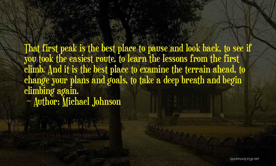 Michael Johnson Quotes: That First Peak Is The Best Place To Pause And Look Back, To See If You Took The Easiest Route,