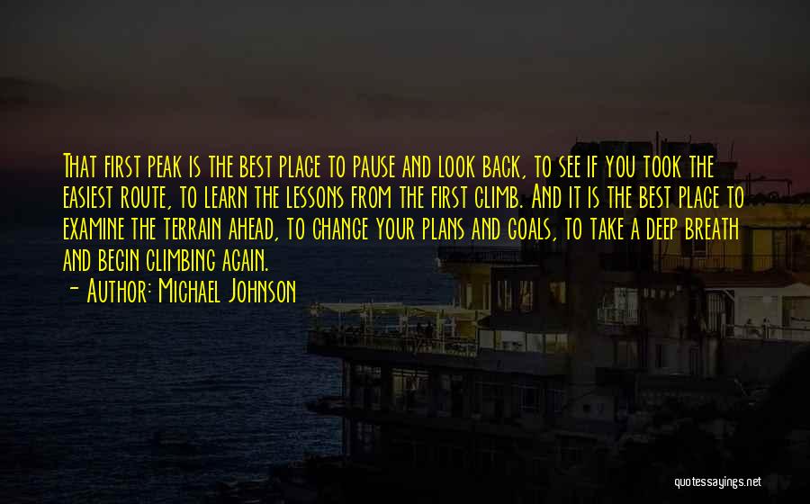 Michael Johnson Quotes: That First Peak Is The Best Place To Pause And Look Back, To See If You Took The Easiest Route,