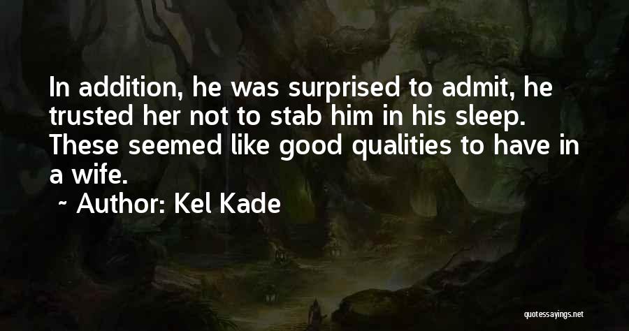 Kel Kade Quotes: In Addition, He Was Surprised To Admit, He Trusted Her Not To Stab Him In His Sleep. These Seemed Like