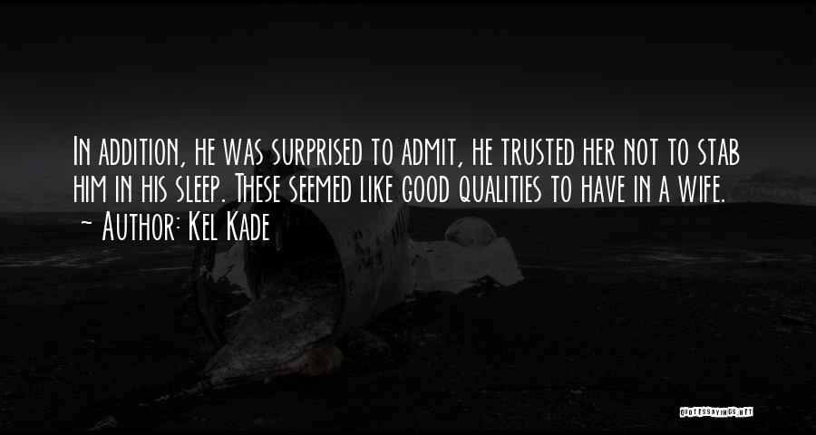 Kel Kade Quotes: In Addition, He Was Surprised To Admit, He Trusted Her Not To Stab Him In His Sleep. These Seemed Like