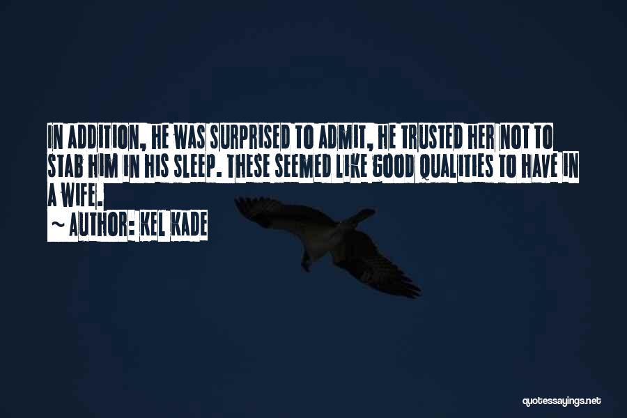 Kel Kade Quotes: In Addition, He Was Surprised To Admit, He Trusted Her Not To Stab Him In His Sleep. These Seemed Like