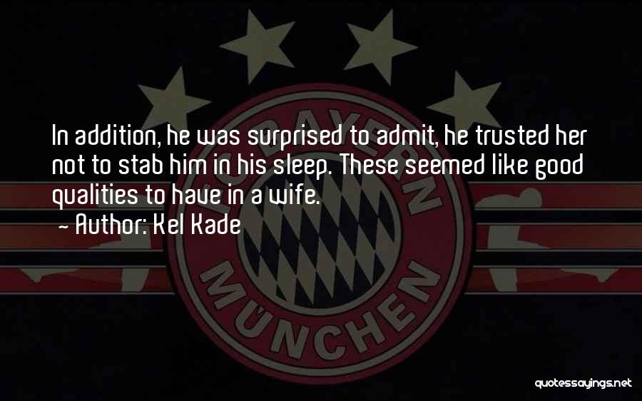 Kel Kade Quotes: In Addition, He Was Surprised To Admit, He Trusted Her Not To Stab Him In His Sleep. These Seemed Like