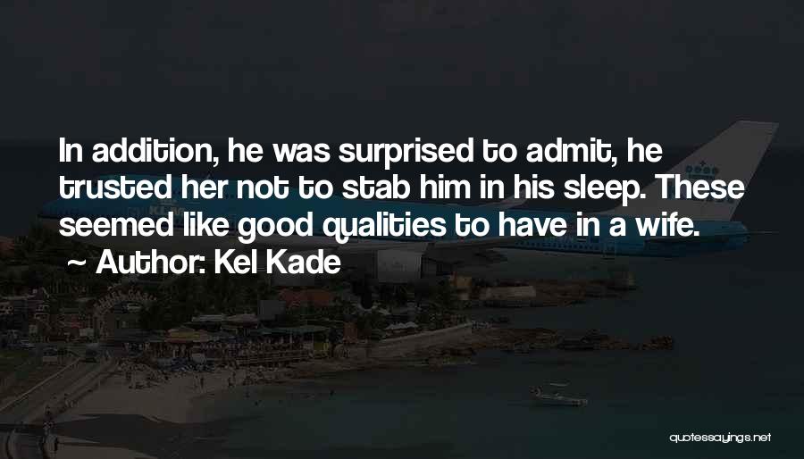 Kel Kade Quotes: In Addition, He Was Surprised To Admit, He Trusted Her Not To Stab Him In His Sleep. These Seemed Like