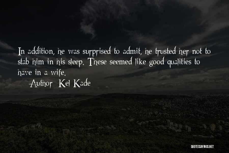 Kel Kade Quotes: In Addition, He Was Surprised To Admit, He Trusted Her Not To Stab Him In His Sleep. These Seemed Like