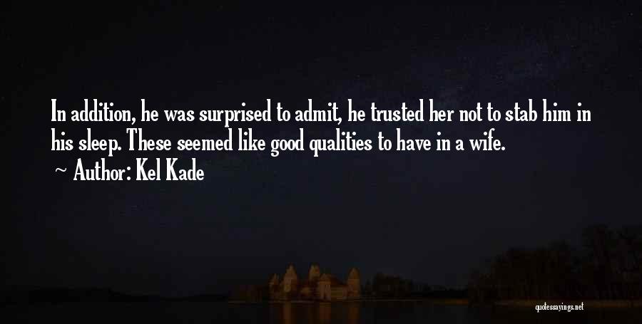 Kel Kade Quotes: In Addition, He Was Surprised To Admit, He Trusted Her Not To Stab Him In His Sleep. These Seemed Like