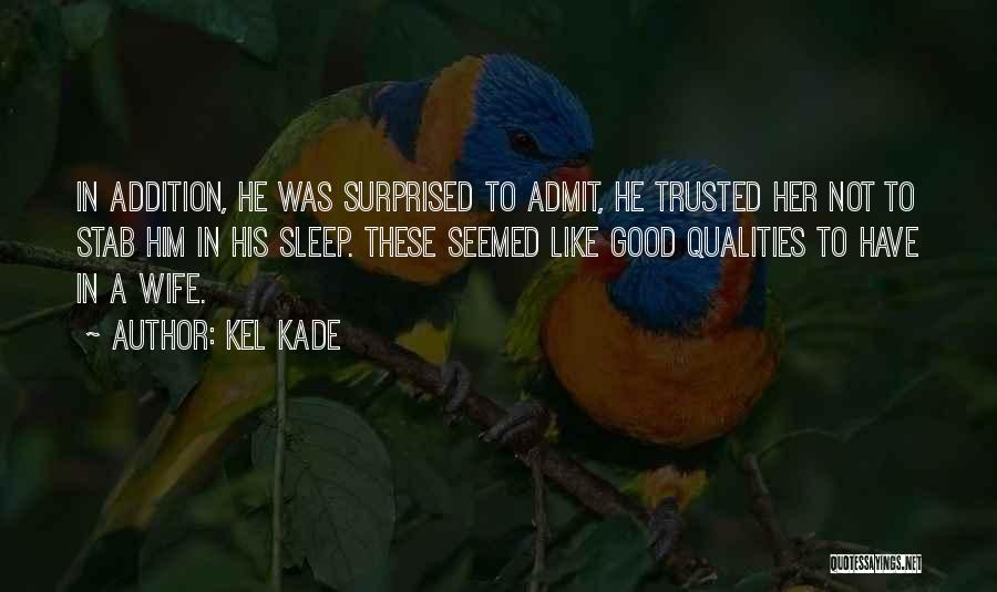 Kel Kade Quotes: In Addition, He Was Surprised To Admit, He Trusted Her Not To Stab Him In His Sleep. These Seemed Like