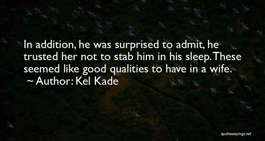 Kel Kade Quotes: In Addition, He Was Surprised To Admit, He Trusted Her Not To Stab Him In His Sleep. These Seemed Like