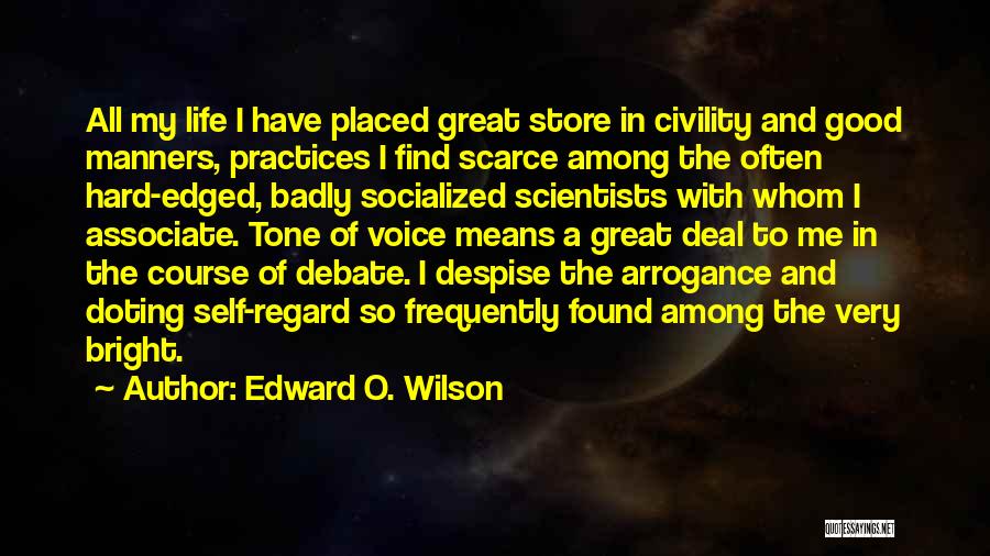 Edward O. Wilson Quotes: All My Life I Have Placed Great Store In Civility And Good Manners, Practices I Find Scarce Among The Often